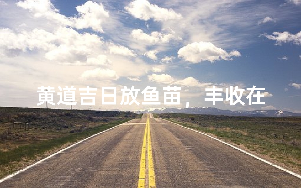 黄道吉日放鱼苗,丰收在望迎新春