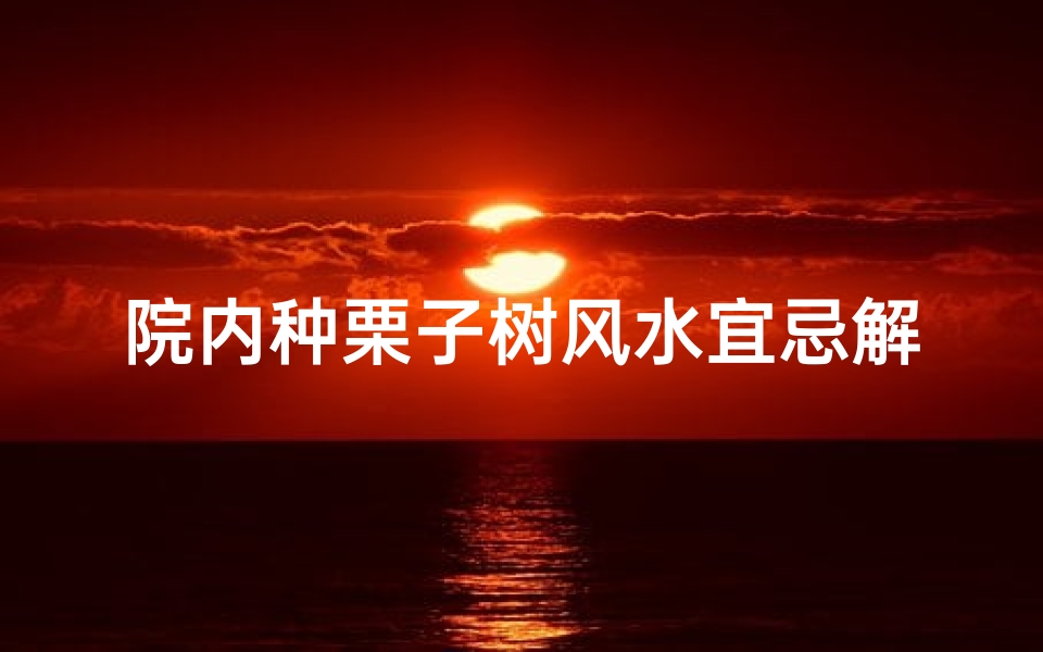 院内种栗子树风水宜忌解析