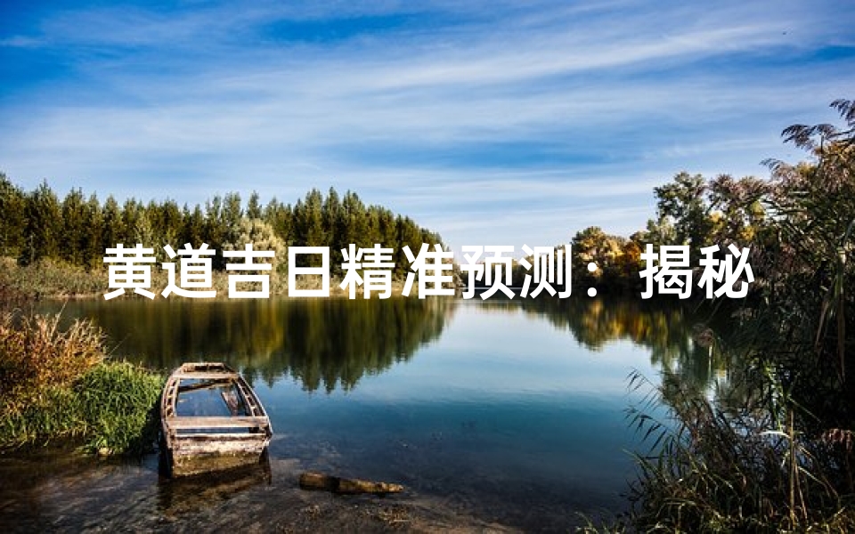 黄道吉日精准预测:揭秘最佳择日秘诀