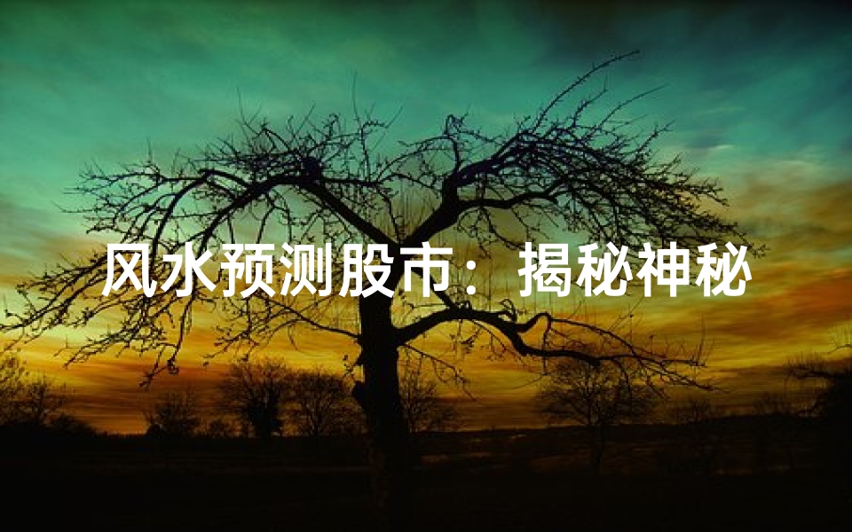 风水预测股市:揭秘神秘预测力量
