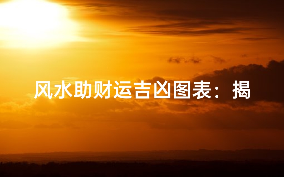 风水助财运吉凶图表:揭秘财运旺衰之道
