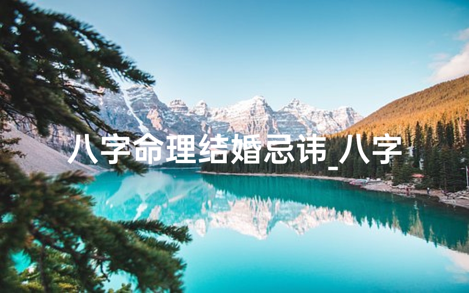 八字命理结婚忌讳_八字结婚征兆