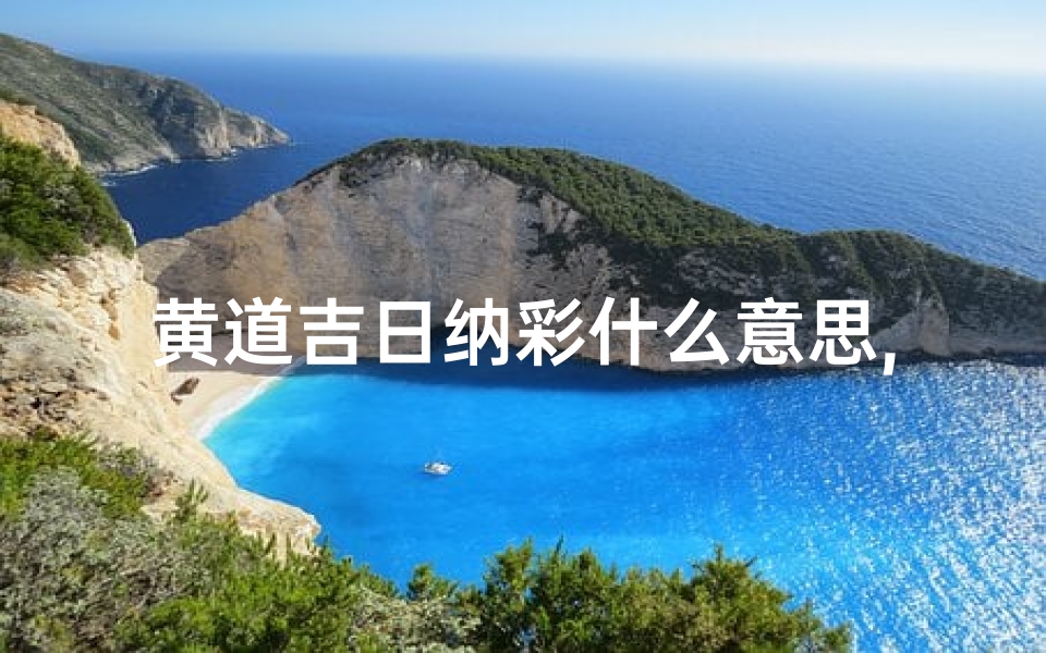 黄道吉日纳彩什么意思,黄道吉日纳彩:喜结良缘的最佳时机