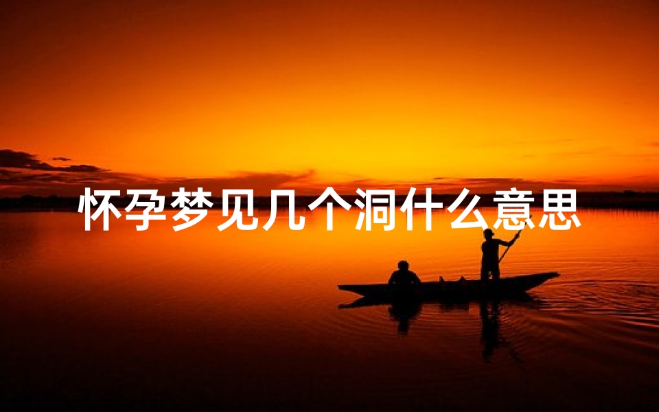 怀孕梦见几个洞什么意思_怀孕梦见几个洞什么意思周公解梦