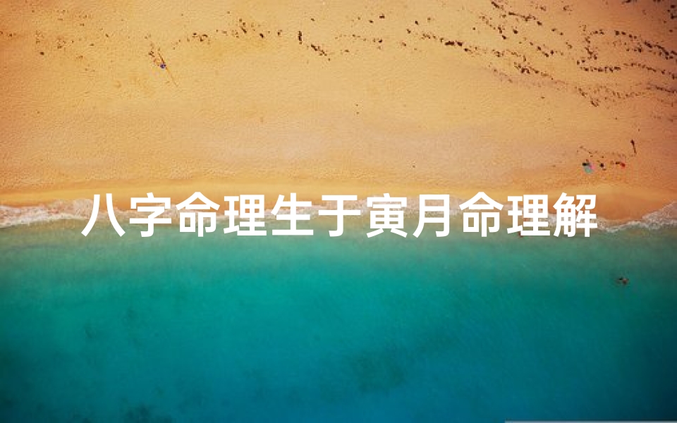八字命理生于寅月命理解析大全、《寅月命理揭秘:八字命盘中的生机与活力》-优贝算卦网