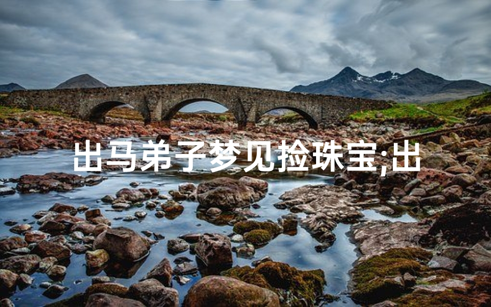 出马弟子梦见捡珠宝;出马弟子梦见捡珠宝好不好