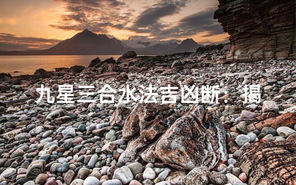 九星三合水法吉凶断:揭秘家居风水奥秘