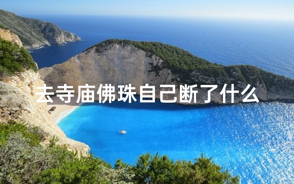去寺庙佛珠自己断了什么意思(寺庙请的佛珠手串坏了怎么办)