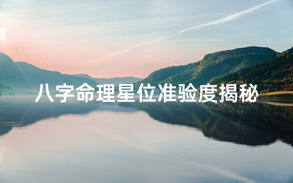 八字命理星位准验度揭秘