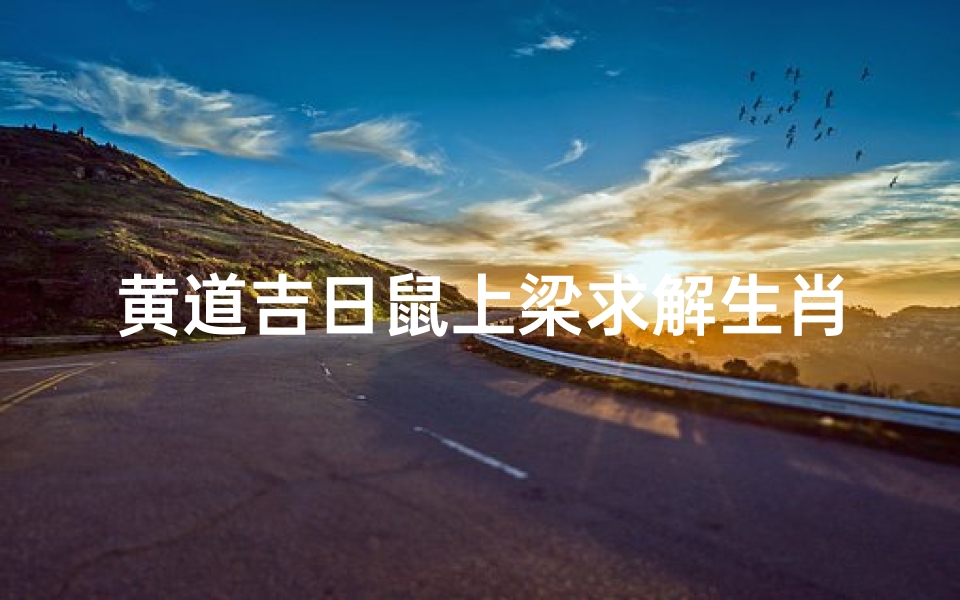 黄道吉日鼠上梁求解生肖-老鼠上梁有什么意思?