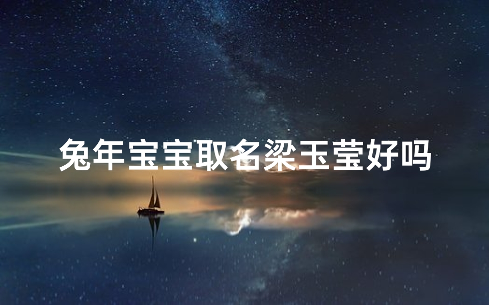 兔年宝宝取名梁玉莹好吗_《兔年宝宝取名:梁玉莹,寓意美好吉祥》