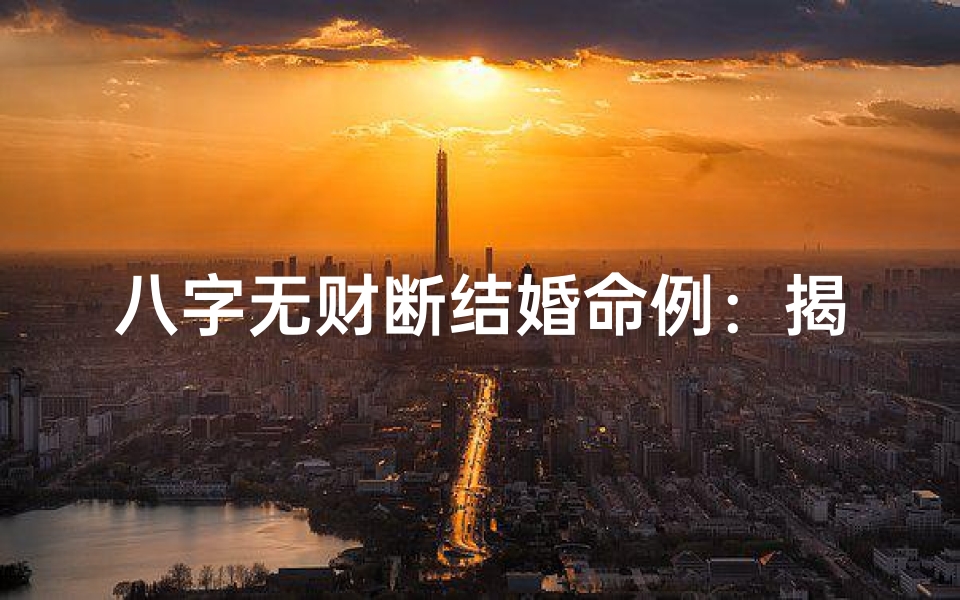 八字无财断结婚命例:揭秘财运与婚姻的微妙关系