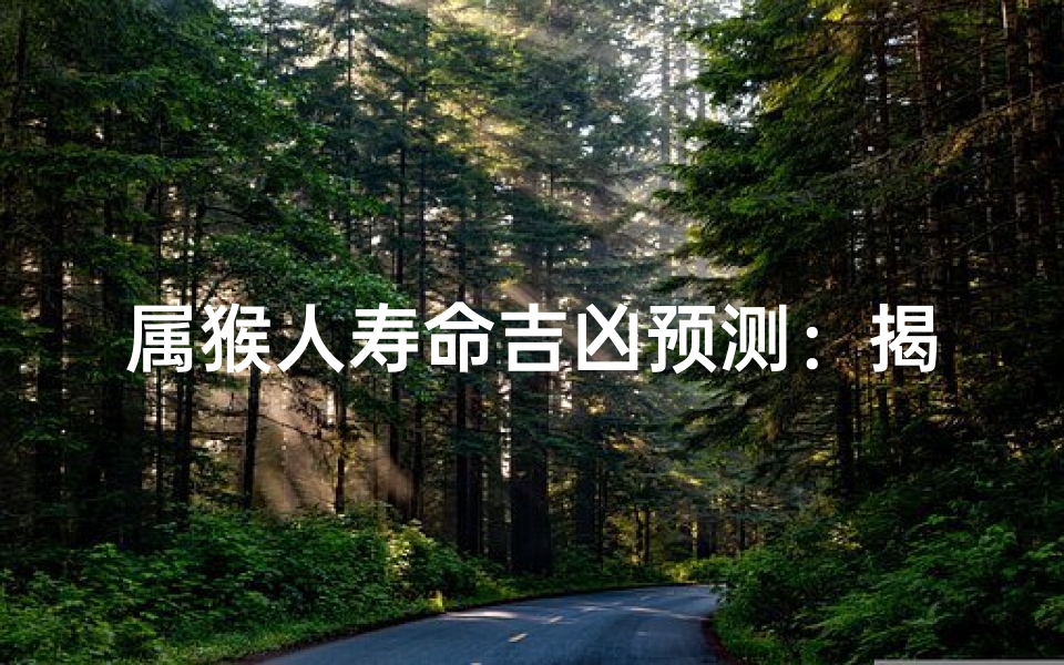 属猴人寿命吉凶预测:揭秘运势密码