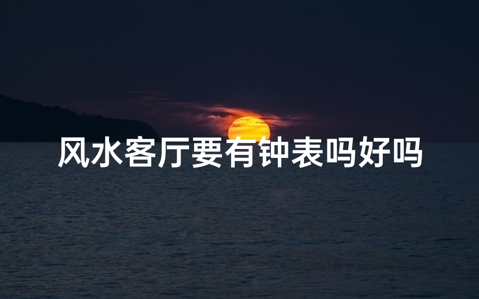 风水客厅要有钟表吗好吗