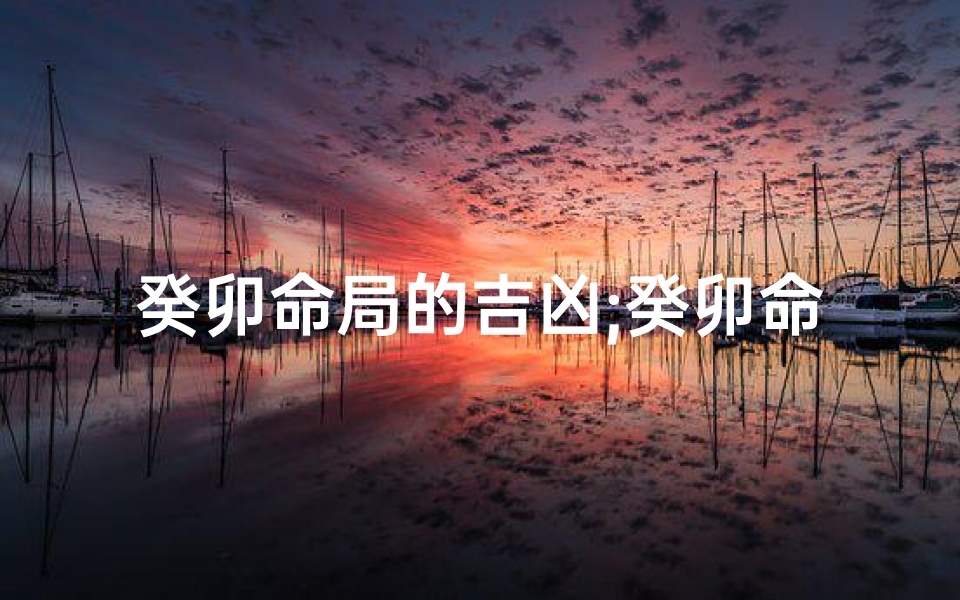 癸卯命局的吉凶;癸卯命局的吉凶如何