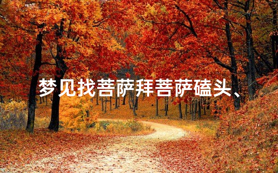 梦见找菩萨拜菩萨磕头、梦见自己拜菩萨磕头 菩萨显灵了