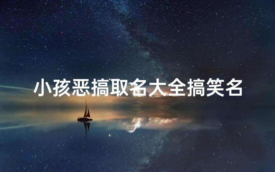 小孩恶搞取名大全搞笑名字