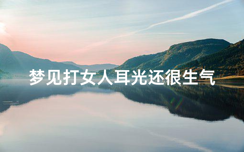 梦见打女人耳光还很生气—梦见打了女人耳光