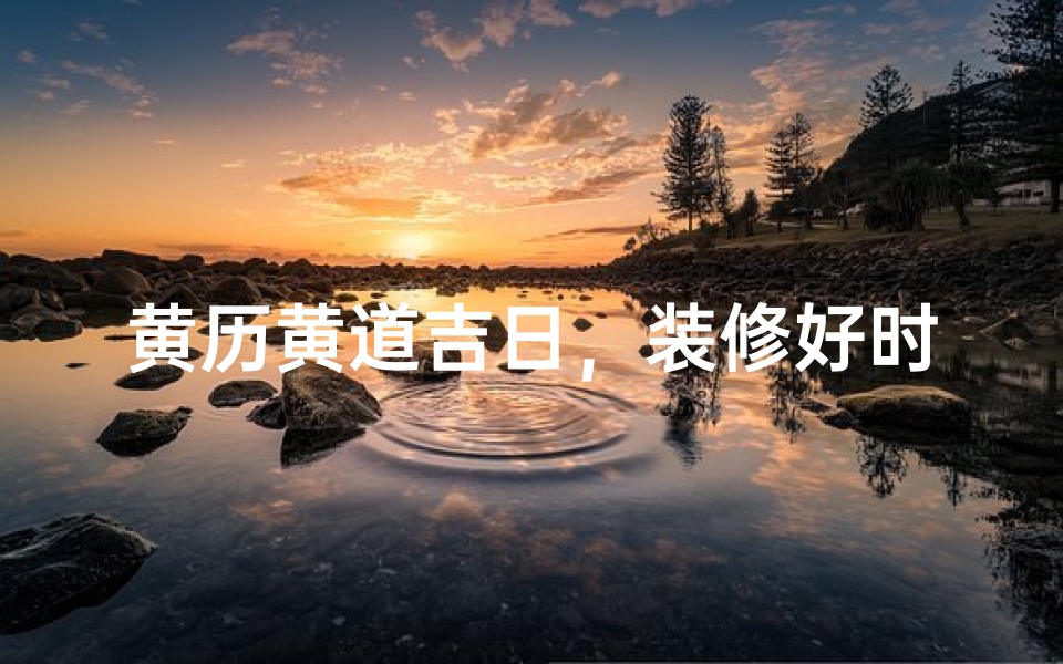 黄历黄道吉日,装修好时机