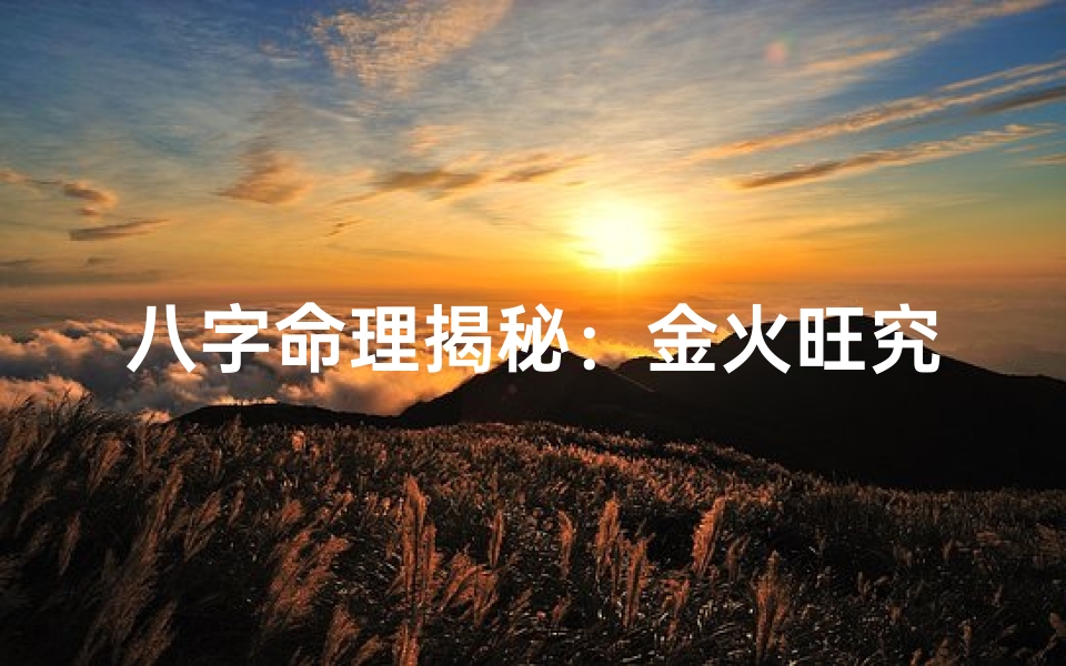 八字命理揭秘:金火旺究竟有何含义?