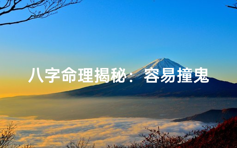 八字命理揭秘:容易撞鬼的八字特征