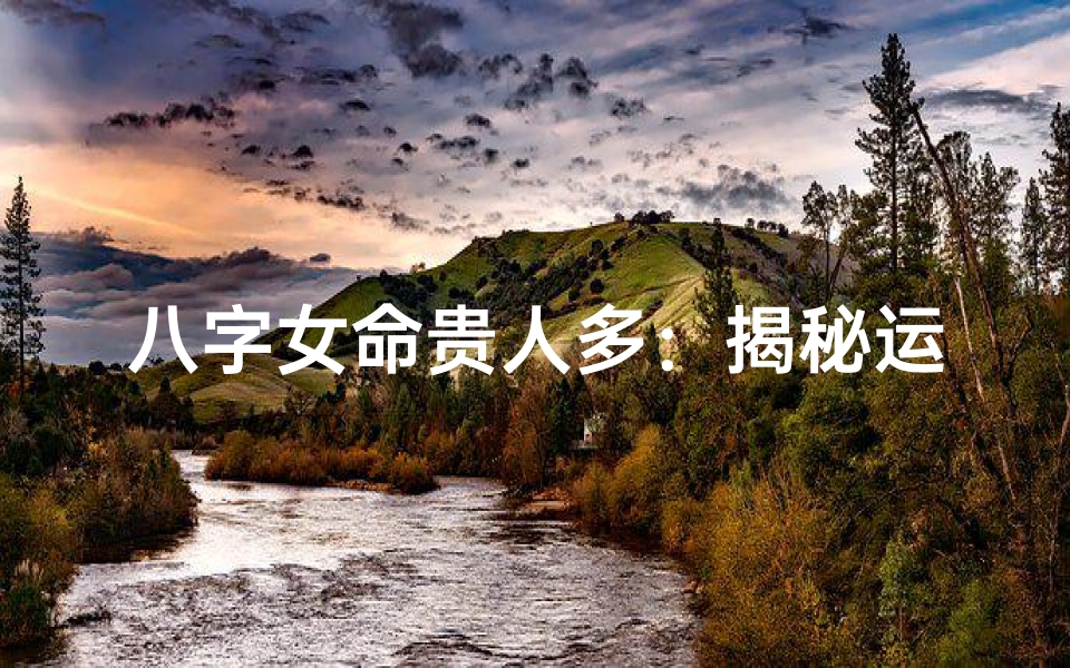 八字女命贵人多:揭秘运势亨通的秘诀
