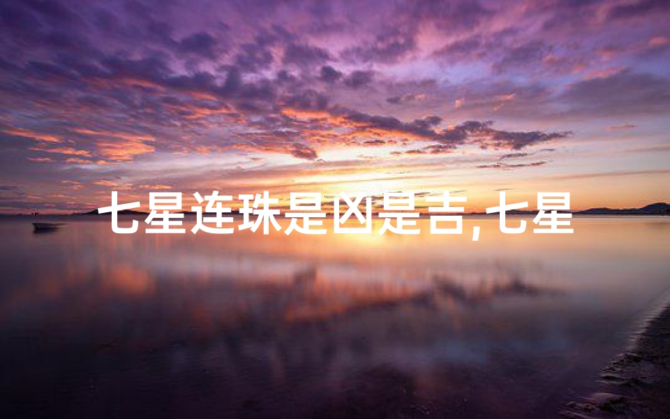 七星连珠是凶是吉,七星连珠:吉凶预兆之谜揭晓-优贝算卦网