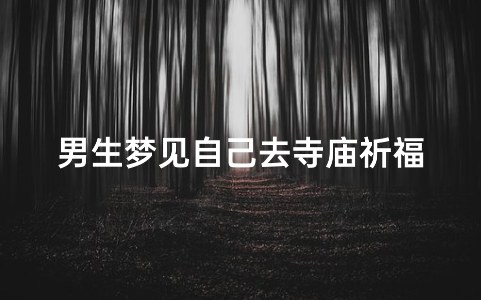 男生梦见自己去寺庙祈福,梦到自己去寺庙祈福