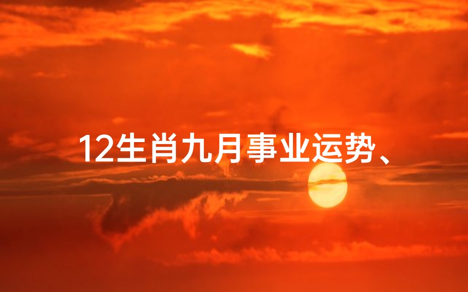 12生肖九月事业运势、十二生肖九月运势