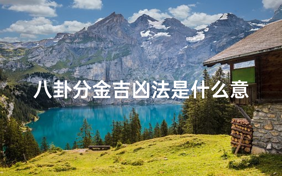 八卦分金吉凶法是什么意思_《八卦分金吉凶法揭秘:风水布局的奥秘解析》-优贝算卦网