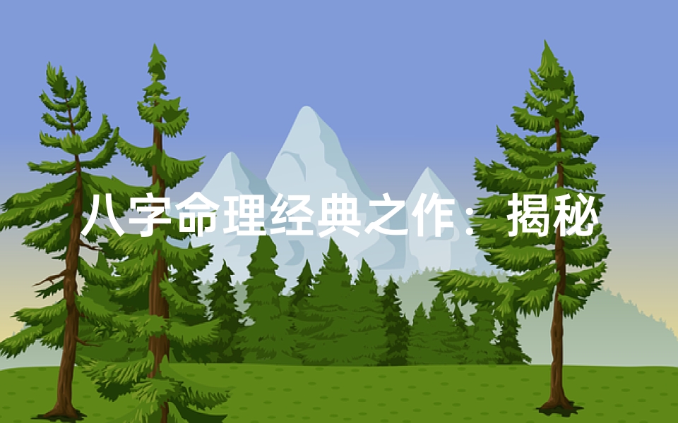八字命理经典之作:揭秘大师著作精髓