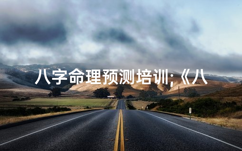 八字命理预测培训;《八字命理实战教学培训:揭秘人生运势密码》