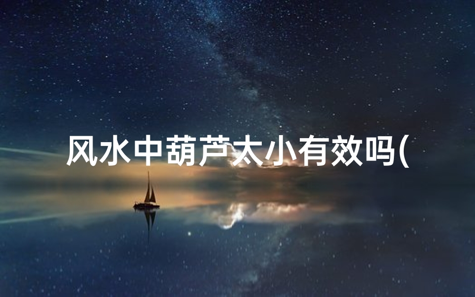 风水中葫芦太小有效吗(风水葫芦是不是越大越好)