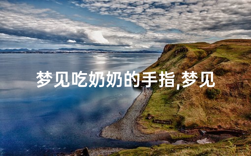 梦见吃奶奶的手指,梦见吃奶水往外冒什么意思