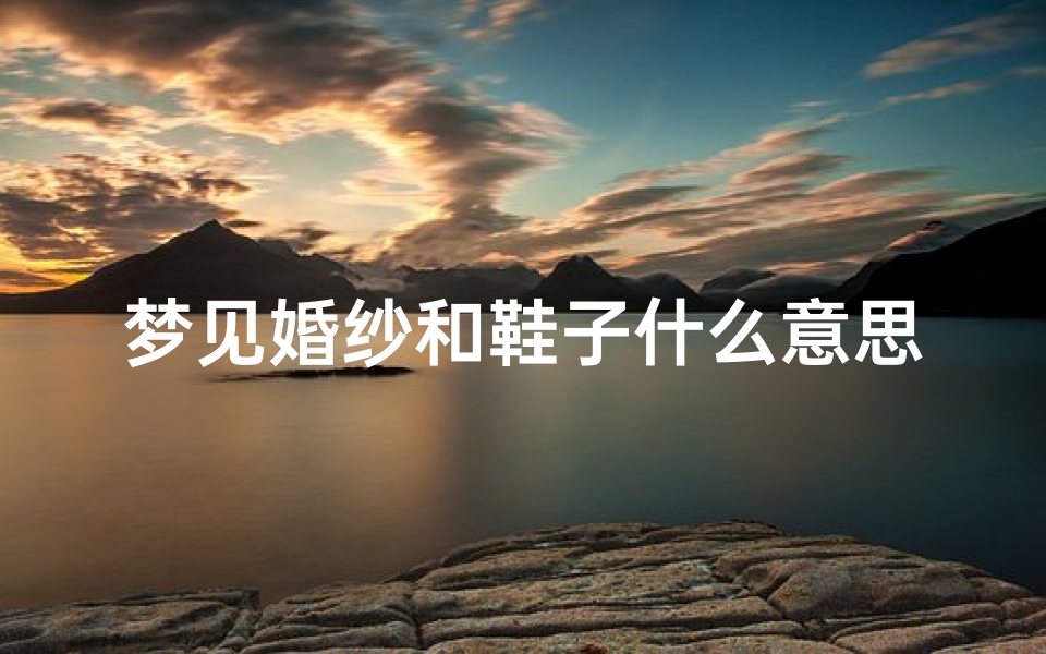 梦见婚纱和鞋子什么意思—梦见婚纱和鞋子什么意思啊