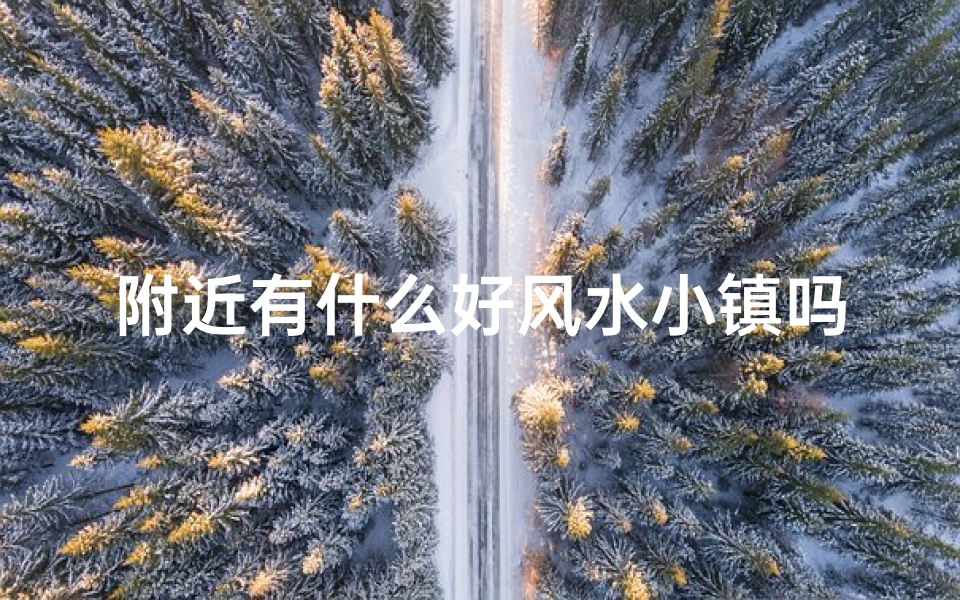 附近有什么好风水小镇吗
