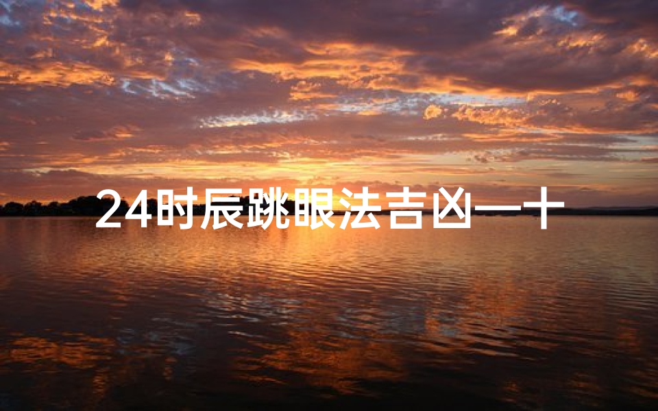 24时辰跳眼法吉凶—十二时辰眼跳法各自代表什么意思?
