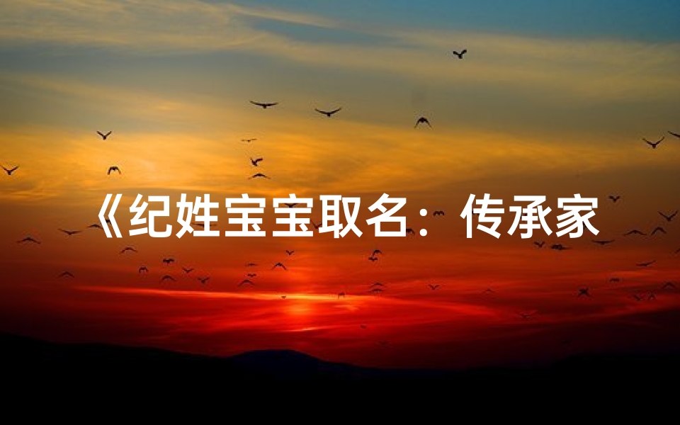 《纪姓宝宝取名:传承家族,智慧启航》