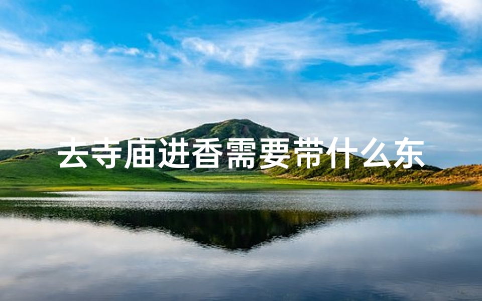 去寺庙进香需要带什么东西—去寺庙上香有什么规矩