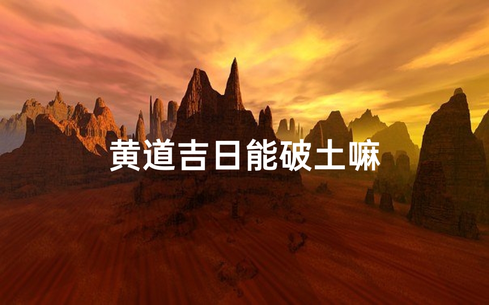 黄道吉日能破土嘛