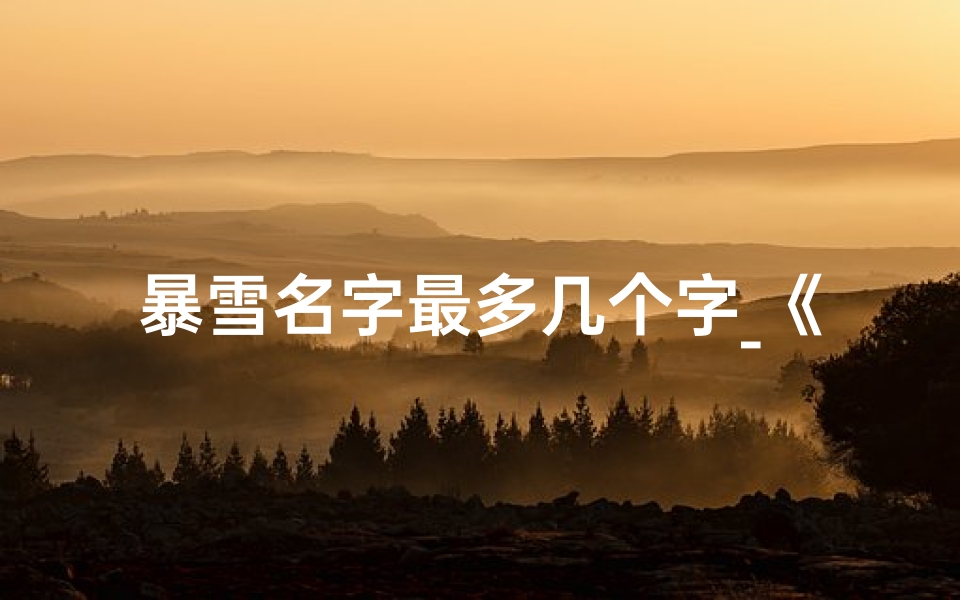 暴雪名字最多几个字_《暴雪降临,宝宝起名大全:冰雪奇缘好名字精选》