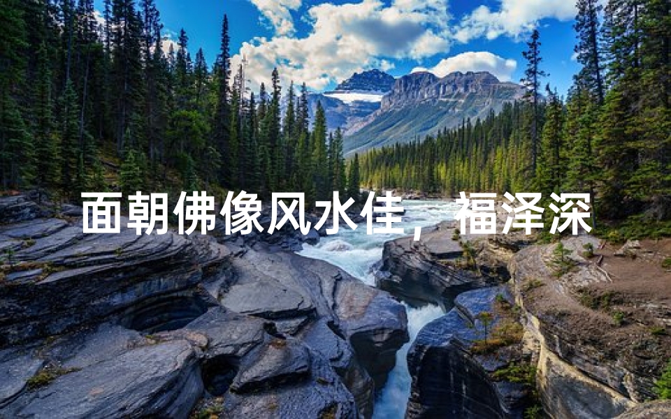 面朝佛像风水佳,福泽深厚好运来