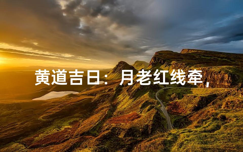 黄道吉日:月老红线牵,求婚良辰到