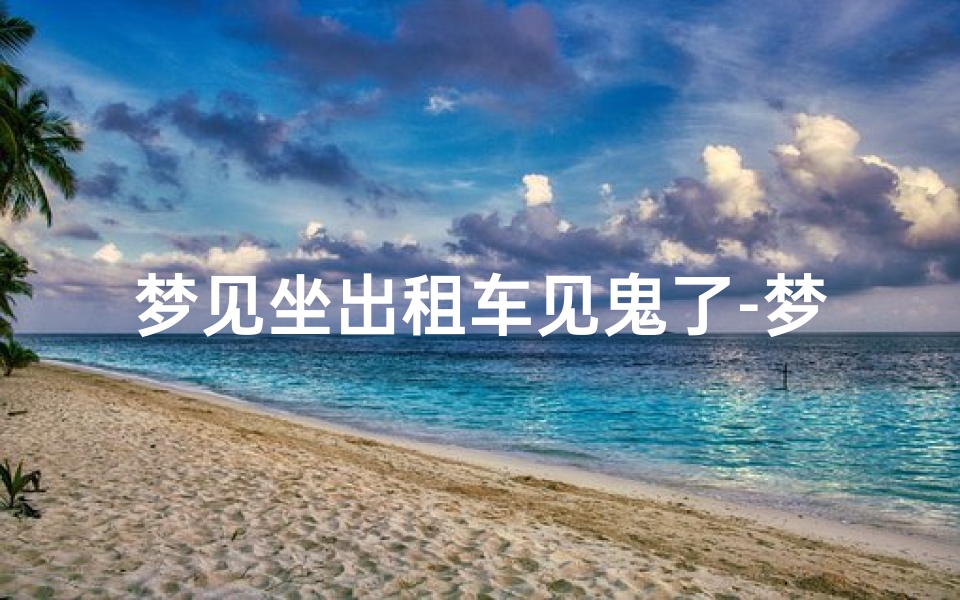 梦见坐出租车见鬼了-梦见坐鬼开的出租车