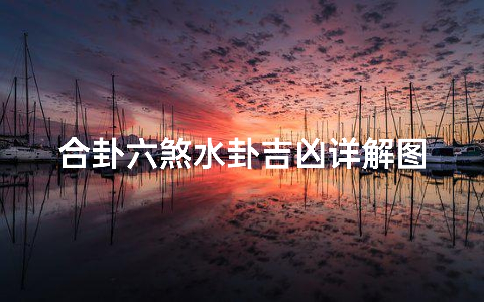 合卦六煞水卦吉凶详解图(合卦六煞水卦吉凶详解图解)