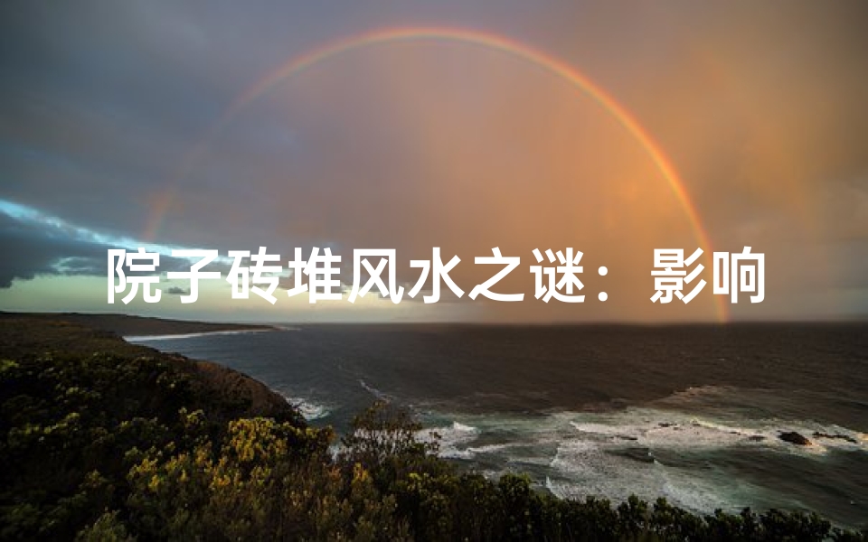 院子砖堆风水之谜:影响吉凶大揭秘