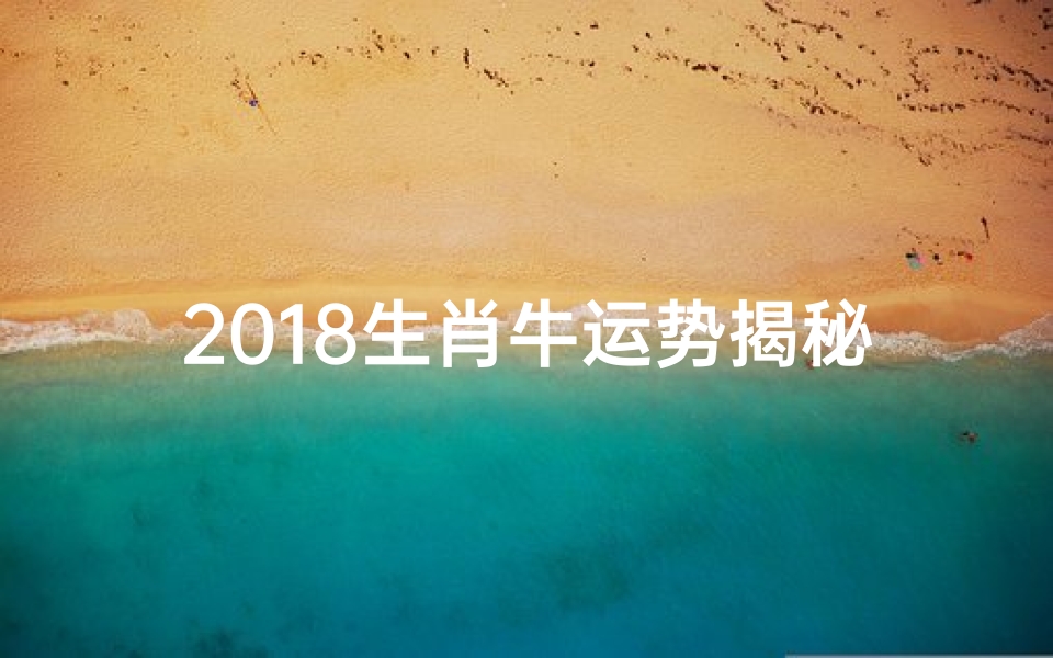 2018生肖牛运势揭秘:八卦生肖牛财运亨通