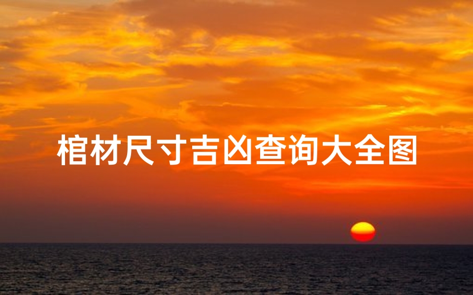 棺材尺寸吉凶查询大全图_棺材尺寸讲究