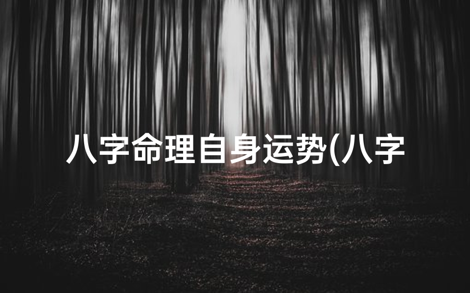 八字命理自身运势(八字命理揭秘:自身运势走势图)