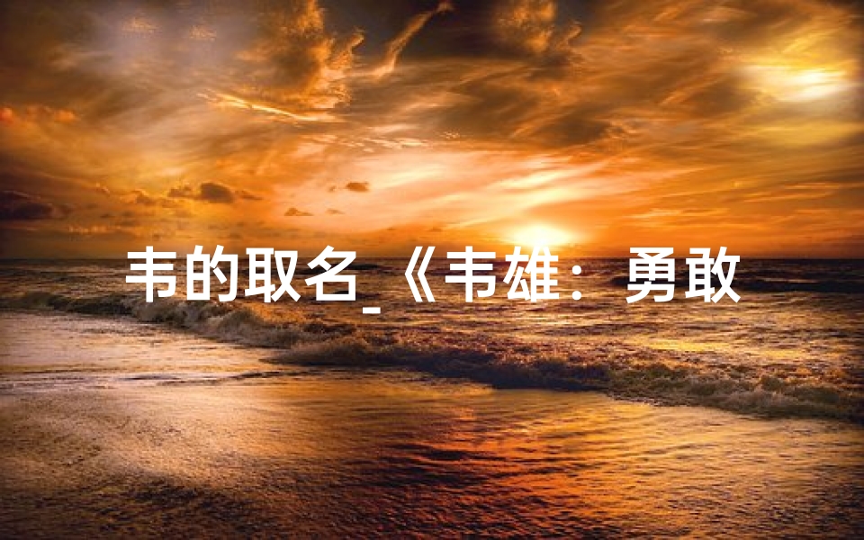 韦的取名_《韦雄:勇敢小孩的非凡成长之旅》